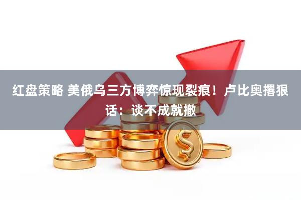 红盘策略 美俄乌三方博弈惊现裂痕！卢比奥撂狠话：谈不成就撤