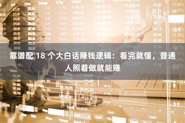 靠谱配 18 个大白话赚钱逻辑：看完就懂，普通人照着做就能赚